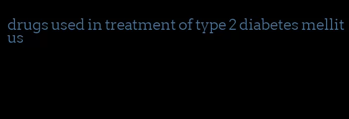 drugs used in treatment of type 2 diabetes mellitus