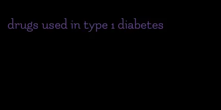 drugs used in type 1 diabetes