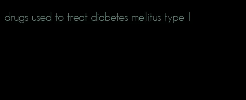 drugs used to treat diabetes mellitus type 1