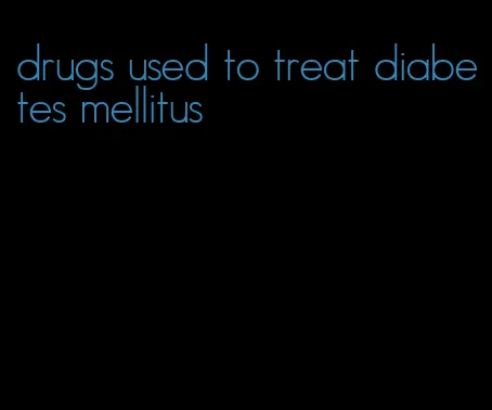 drugs used to treat diabetes mellitus