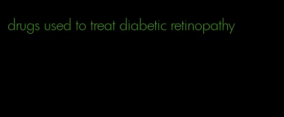drugs used to treat diabetic retinopathy