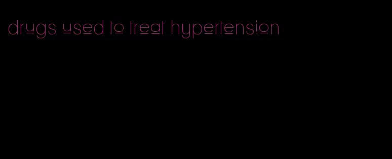 drugs used to treat hypertension