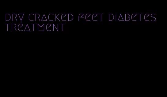 dry cracked feet diabetes treatment