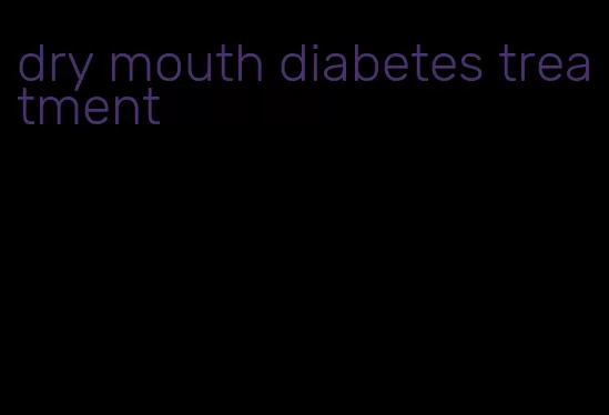 dry mouth diabetes treatment