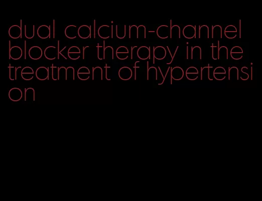 dual calcium-channel blocker therapy in the treatment of hypertension