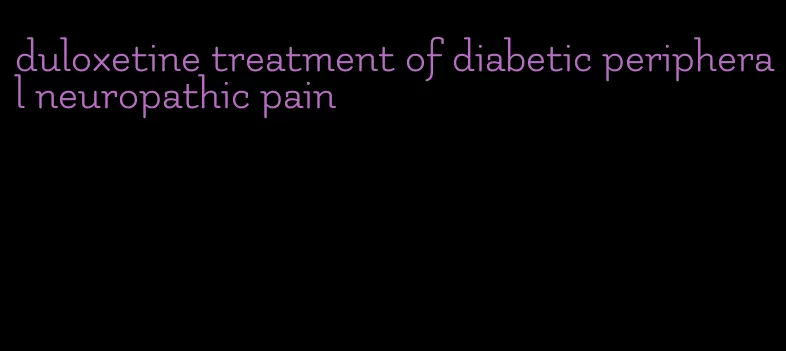 duloxetine treatment of diabetic peripheral neuropathic pain