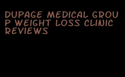 dupage medical group weight loss clinic reviews