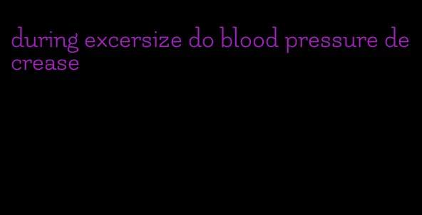 during excersize do blood pressure decrease