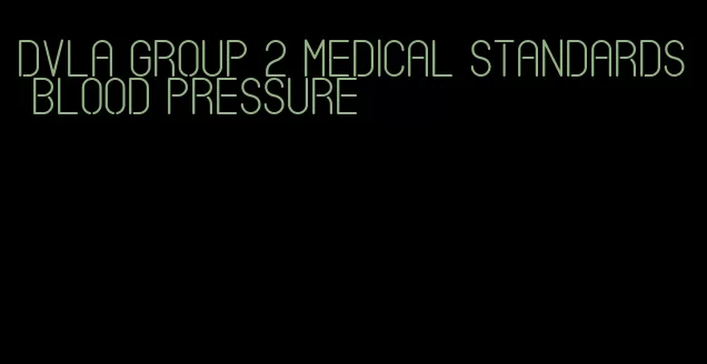 dvla group 2 medical standards blood pressure