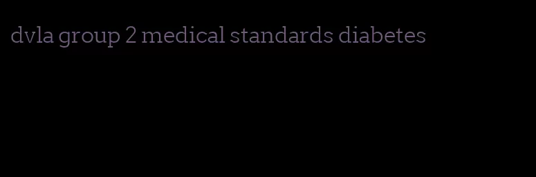 dvla group 2 medical standards diabetes