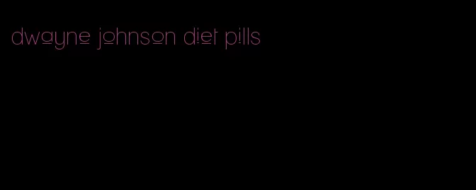 dwayne johnson diet pills