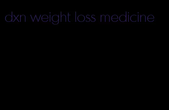 dxn weight loss medicine