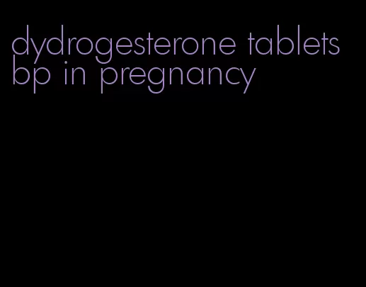 dydrogesterone tablets bp in pregnancy