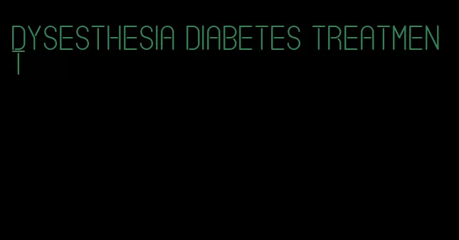 dysesthesia diabetes treatment
