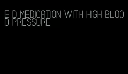 e d medication with high blood pressure