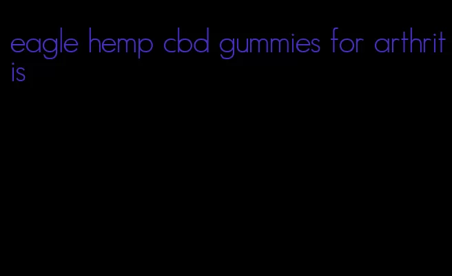 eagle hemp cbd gummies for arthritis