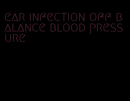 ear infection off balance blood pressure