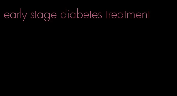 early stage diabetes treatment