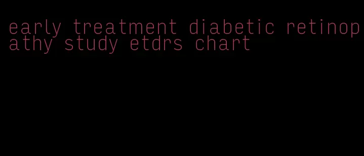 early treatment diabetic retinopathy study etdrs chart