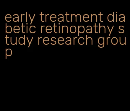 early treatment diabetic retinopathy study research group