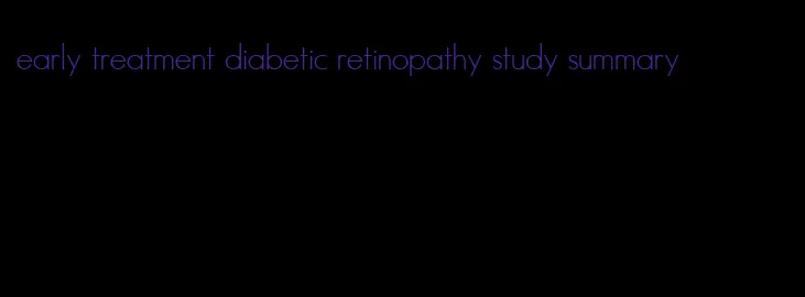 early treatment diabetic retinopathy study summary