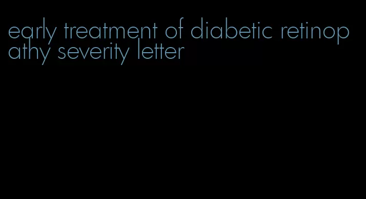 early treatment of diabetic retinopathy severity letter