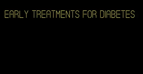early treatments for diabetes