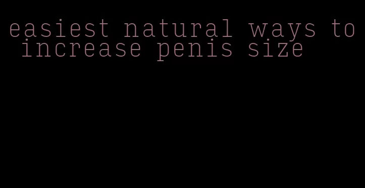easiest natural ways to increase penis size