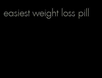 easiest weight loss pill
