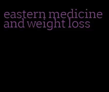 eastern medicine and weight loss