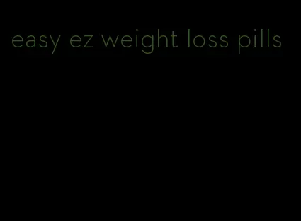 easy ez weight loss pills