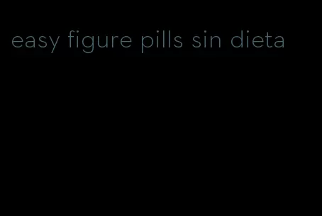 easy figure pills sin dieta