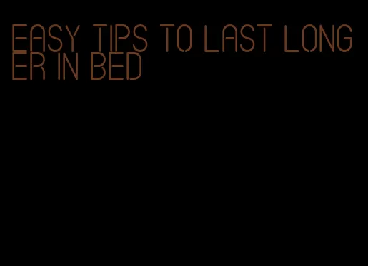 easy tips to last longer in bed