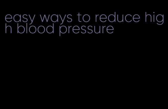 easy ways to reduce high blood pressure