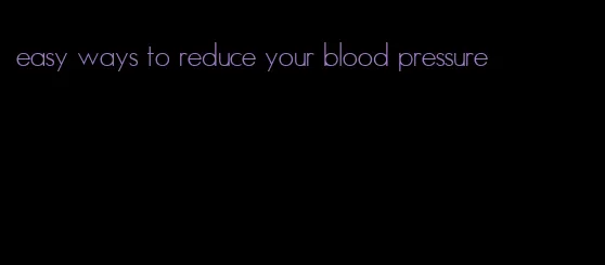 easy ways to reduce your blood pressure