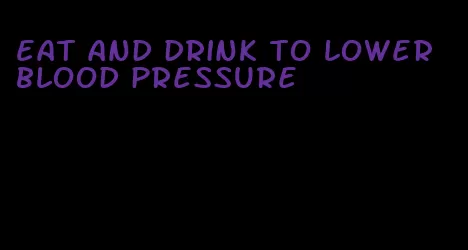 eat and drink to lower blood pressure