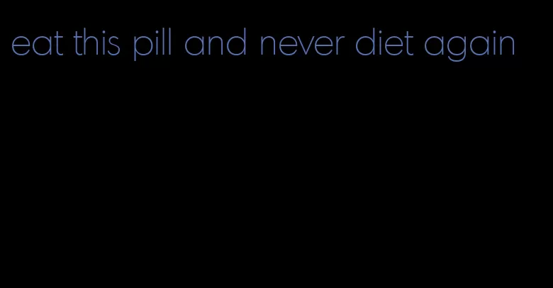 eat this pill and never diet again