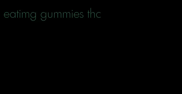 eatimg gummies thc