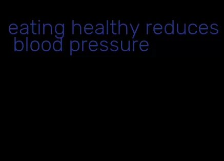 eating healthy reduces blood pressure