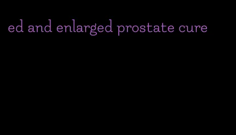 ed and enlarged prostate cure