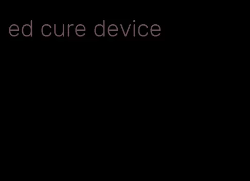 ed cure device