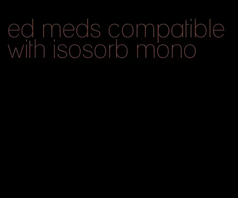 ed meds compatible with isosorb mono