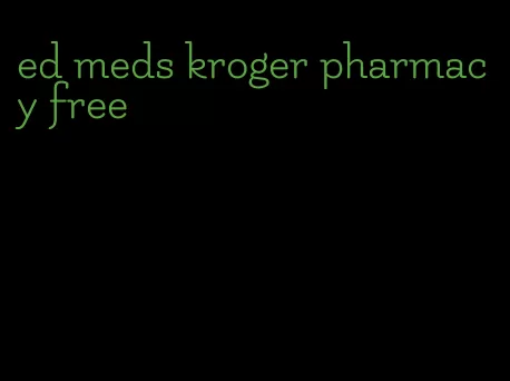 ed meds kroger pharmacy free