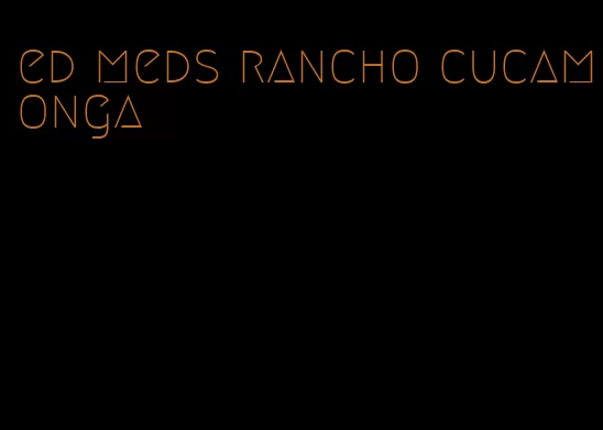 ed meds rancho cucamonga