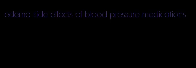 edema side effects of blood pressure medications