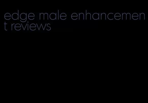 edge male enhancement reviews