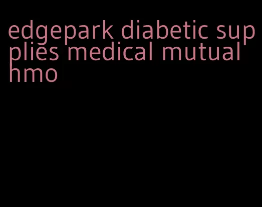 edgepark diabetic supplies medical mutual hmo