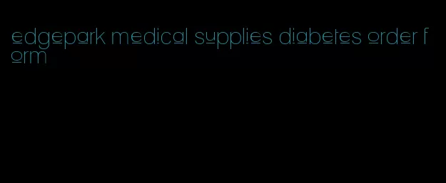 edgepark medical supplies diabetes order form