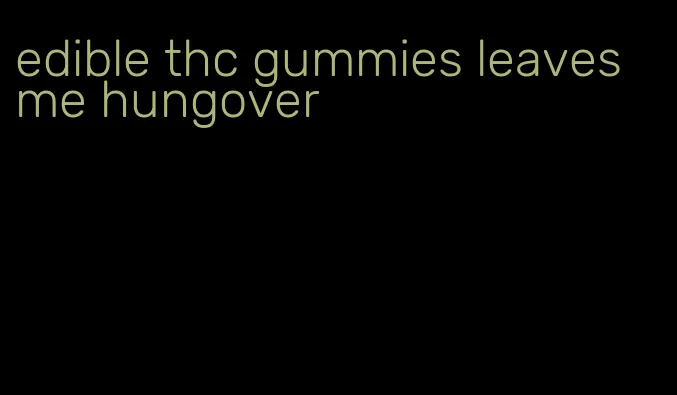 edible thc gummies leaves me hungover