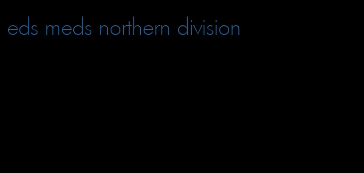 eds meds northern division